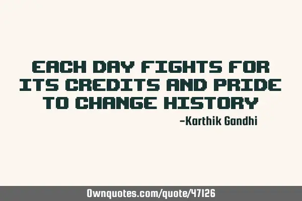 Each day fights for its credits and pride to change
