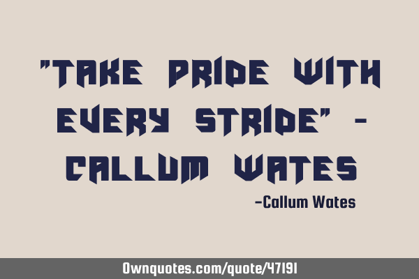 "Take pride with every stride" - Callum W
