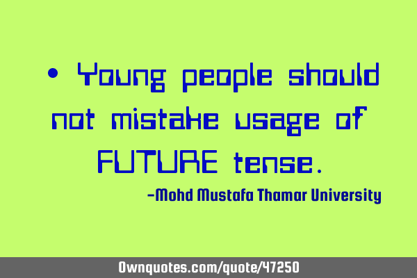 • Young people should not mistake usage of FUTURE