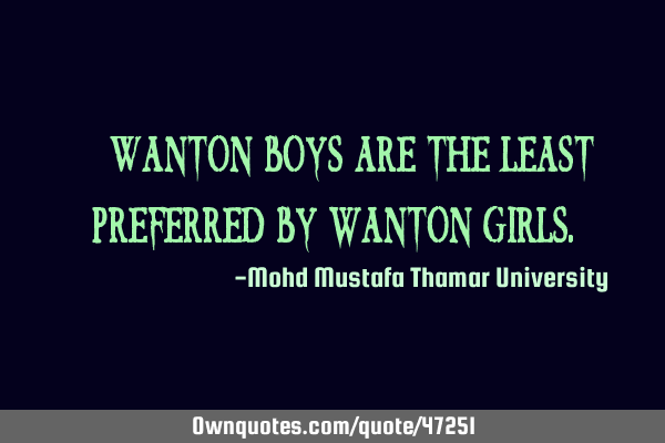 • Wanton boys are the least preferred by wanton