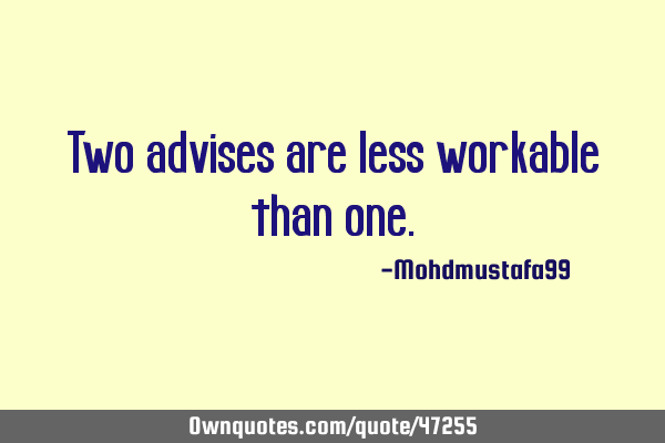Two advises are less workable than