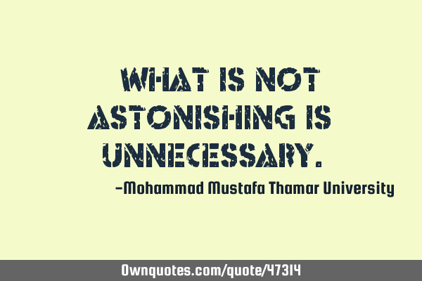 • What is not astonishing is