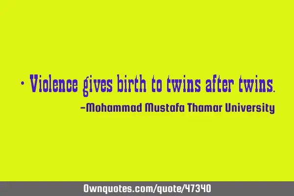 • Violence gives birth to twins after