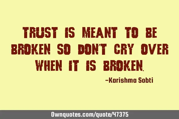 Trust is meant to be broken so don