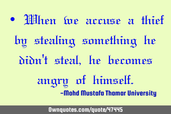 • When we accuse a thief by stealing something he didn