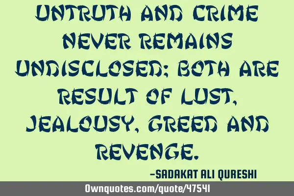 Untruth and crime never remains undisclosed; Both are result of lust, jealousy, greed and