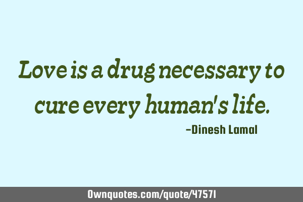 Love is a drug necessary to cure every human