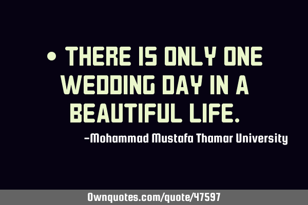 • There is only one wedding day in a beautiful
