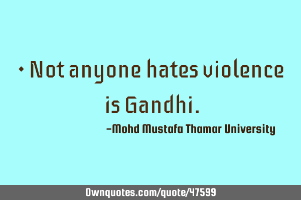 • Not anyone hates violence is G