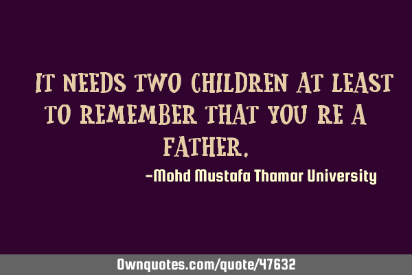 • It needs two children at least to remember that you