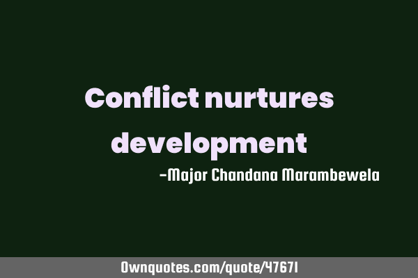 Conflict nurtures
