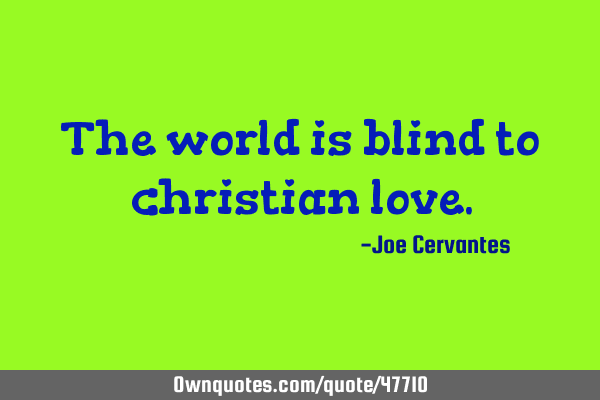 The world is blind to christian