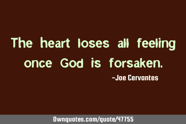The heart loses all feeling once God is