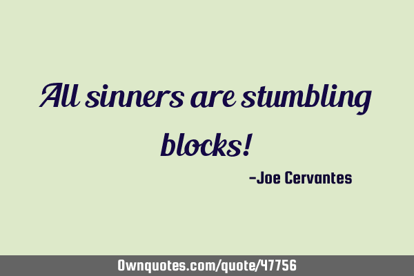 All sinners are stumbling blocks!