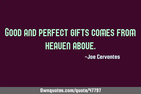 Good and perfect gifts comes from heaven
