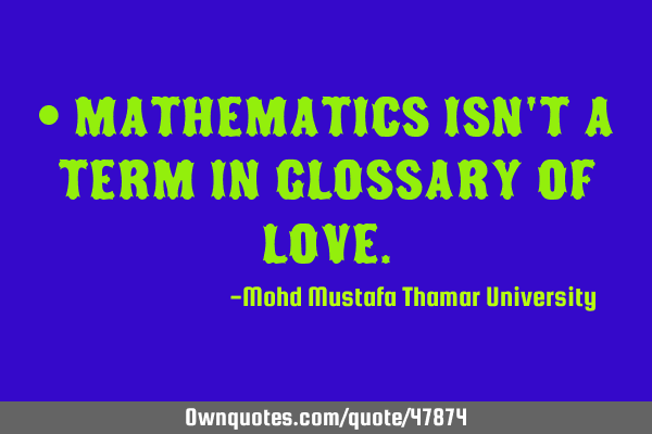 • Mathematics isn