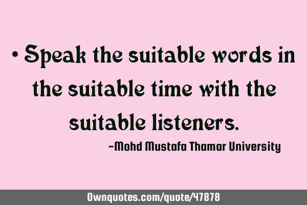 • Speak the suitable words in the suitable time with the suitable