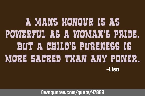 A mans honour is as powerful as a woman
