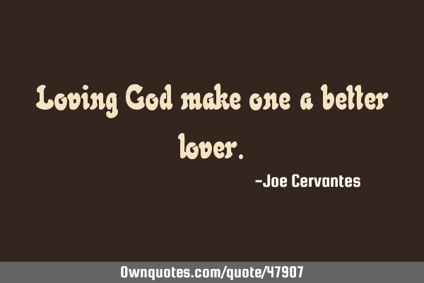 Loving God make one a better