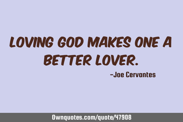 Loving God makes one a better