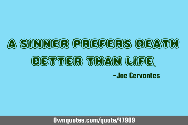 A sinner prefers death better than
