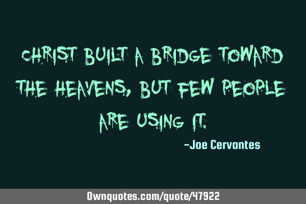 Christ built a bridge toward the heavens, but few people are using