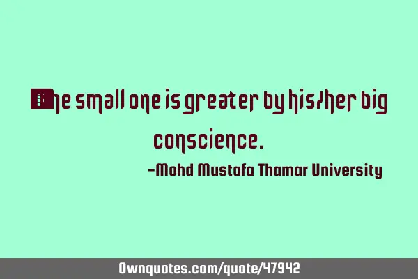 • The small one is greater by his/her big