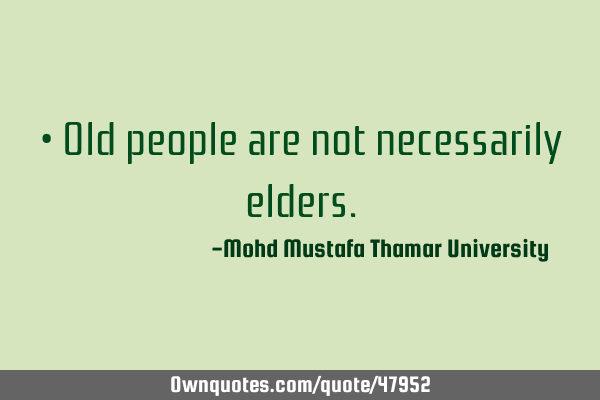 • Old people are not necessarily