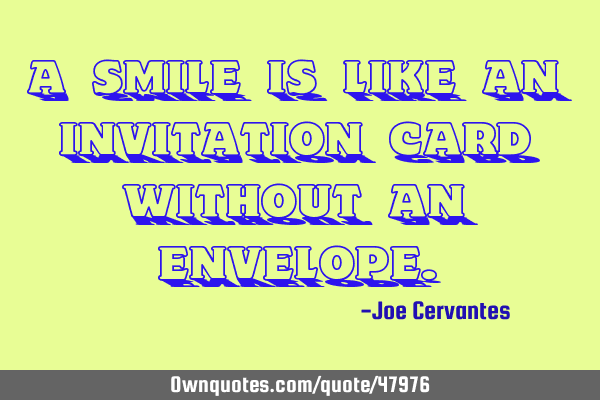 A smile is like an invitation card without an