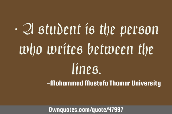 • A student is the person who writes between the