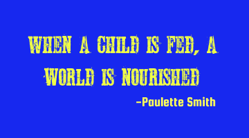 When a child is fed, a world is