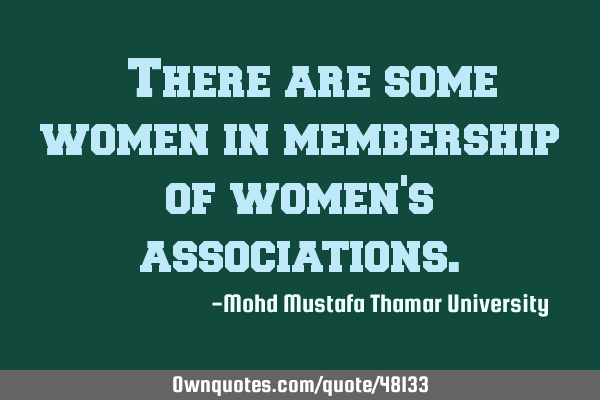 • There are some women in membership of women