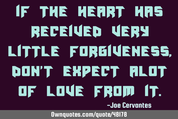 If the heart has received very little forgiveness, don