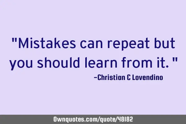 "Mistakes can repeat but you should learn from it."
