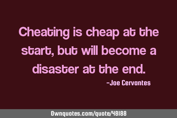 Cheating is cheap at the start, but will become a disaster at the