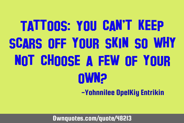 Tattoos: You can