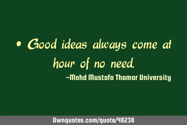 • Good ideas always come at hour of no