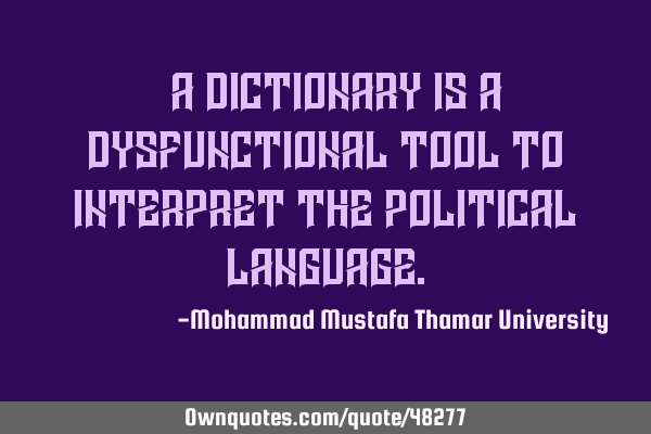 • A dictionary is a dysfunctional tool to interpret the political