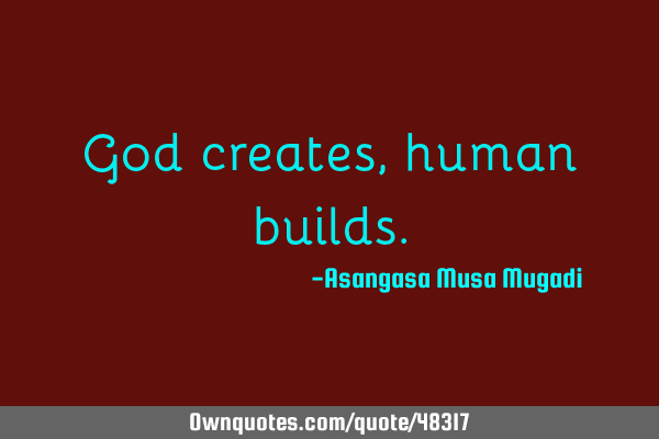 God creates,human