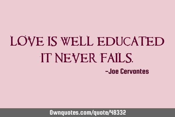 Love is well educated it never