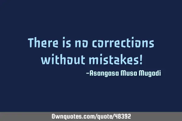 There is no corrections without mistakes!