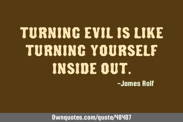 Turning evil is like turning yourself inside