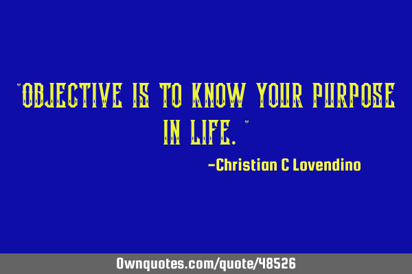 "Objective is to know your purpose in life."