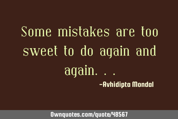 Some mistakes are too sweet to do again and