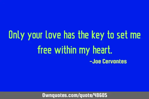 Only your love has the key to set me free within my