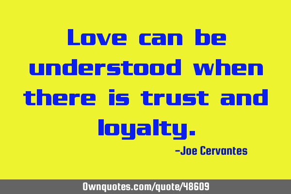 Love can be understood when there is trust and