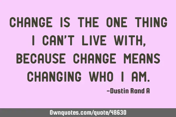 Change is the one thing I can