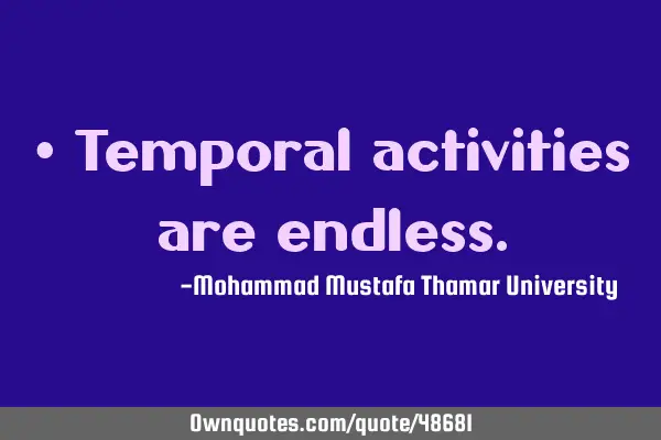 • Temporal activities are