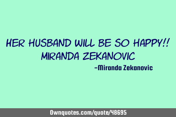 Her husband will be so happy!! Miranda Z