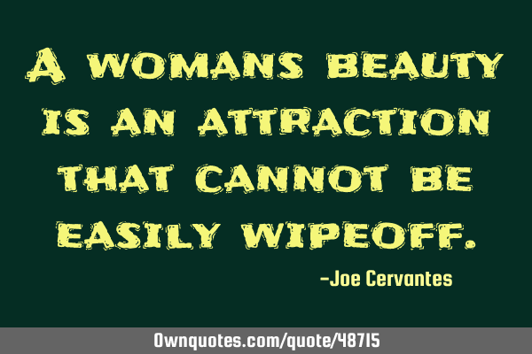 A womans beauty is an attraction that cannot be easily